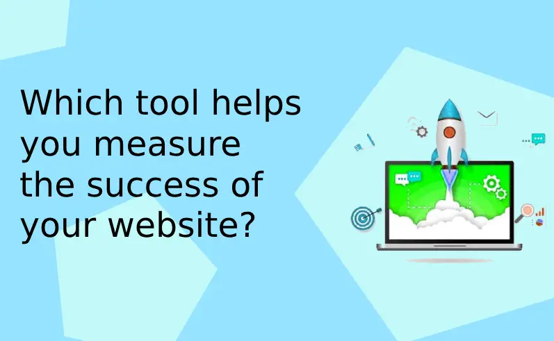 Which Tool helps You Measure The Success of Your Website?